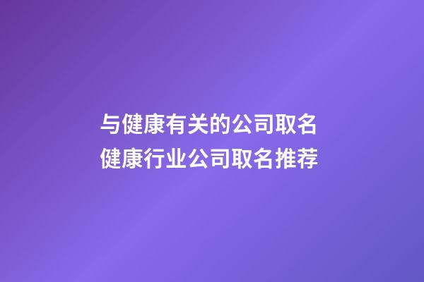 与健康有关的公司取名 健康行业公司取名推荐-第1张-公司起名-玄机派